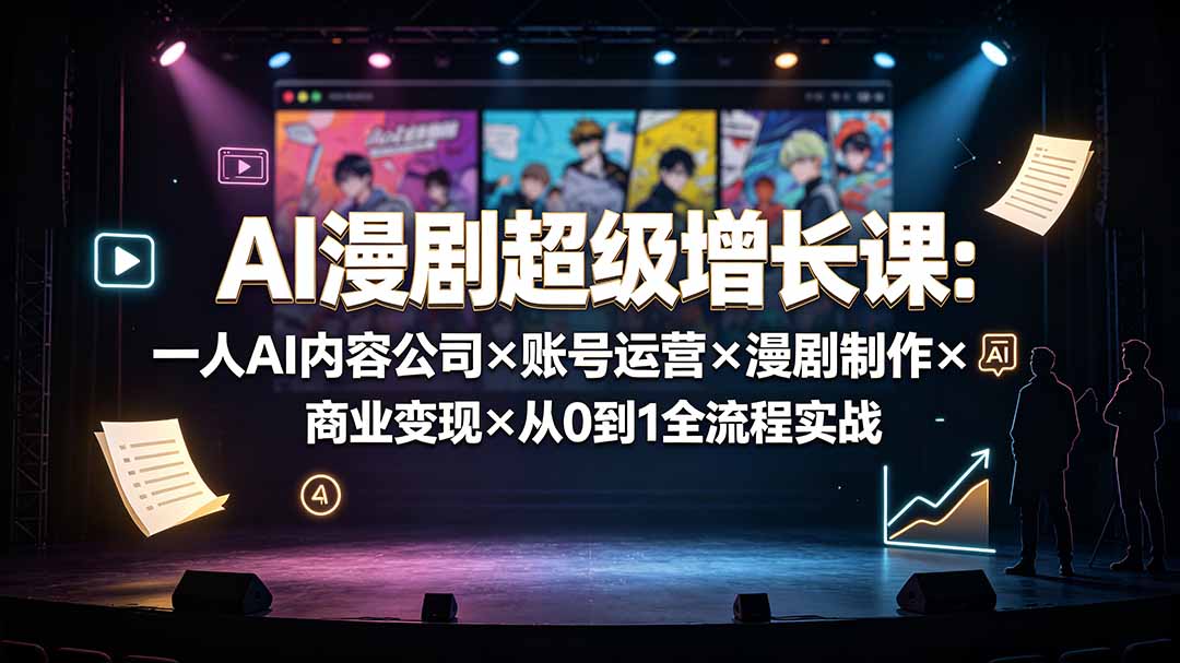 AI漫剧超级增长课：一人AI内容公司×账号运营×漫剧制作×商业变现×从0到1全流程实战-heixxmi