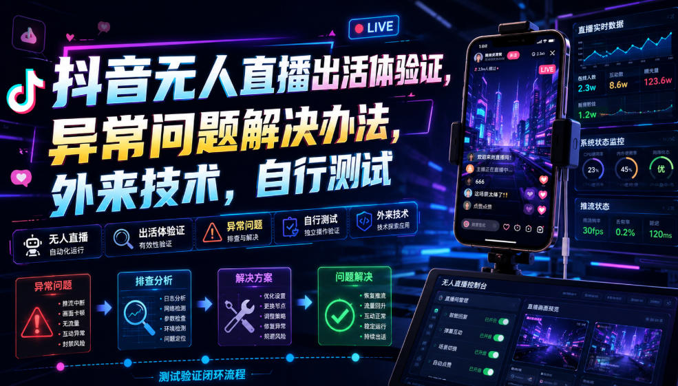抖音无人直播出活体验证，异常问题解决办法，外来技术，自行测试-heixxmi