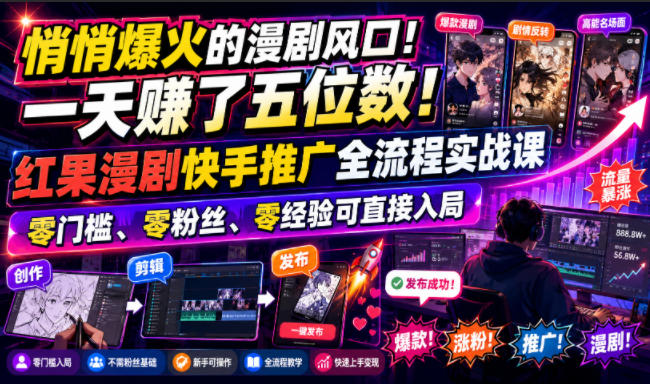 悄悄爆火的漫剧风口！一天賺了五位数！红果漫剧快手推广全流程实战课，零门槛、零粉丝、零经验可直接入局-heixxmi