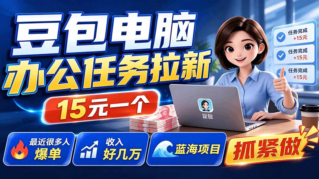 豆包电脑办公任务拉新项目-更新，单价15元，最近很多人爆单，收入好几万，转化率超高，达人闭眼冲-heixxmi