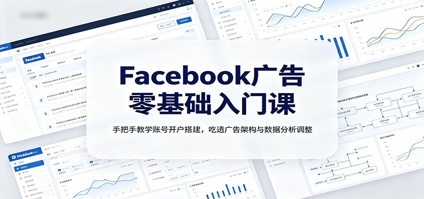 Facebook广告零基础入门课：手把手教学账号开户搭建，吃透广告架构与数据分析调整-heixxmi