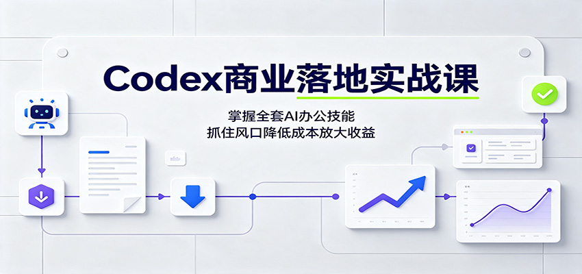 Codex商业落地实战课：掌握全套AI办公技能，抓住风口降低成本放大收益-heixxmi