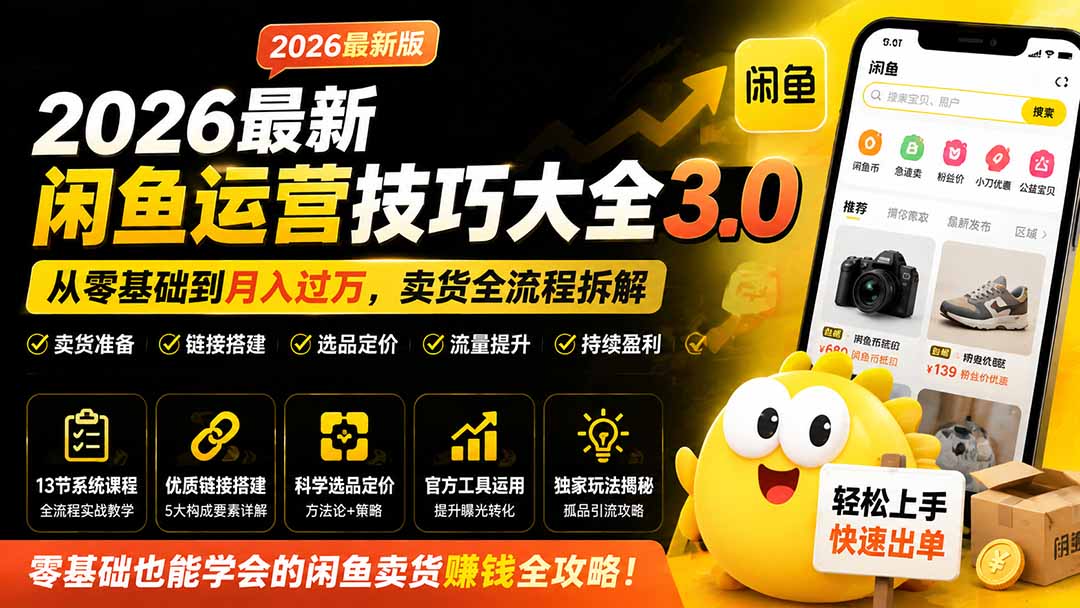 2026最新闲鱼运营技巧大全3.0；从零基础到月入过万，卖货准备、链接搭建到选品定价全拆解-heixxmi
