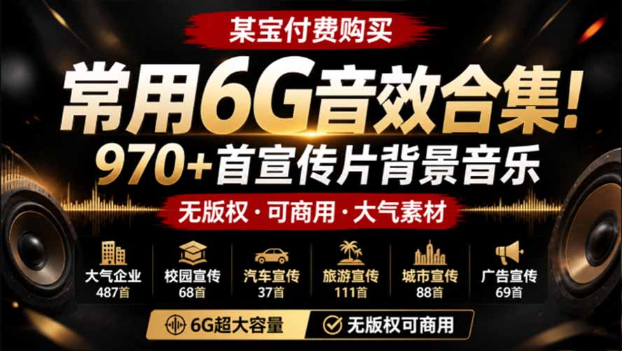 某宝付费购买，常用6G音效合集！970+首宣传片背景音乐，无版权可商用大气素材，分类清晰，高质量内容-heixxmi