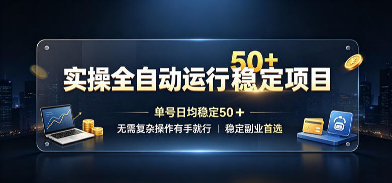 实操全自动运行稳定项目，单号日均稳定50＋，无需复杂操作有手就行，稳定副业首选【揭秘】-heixxmi