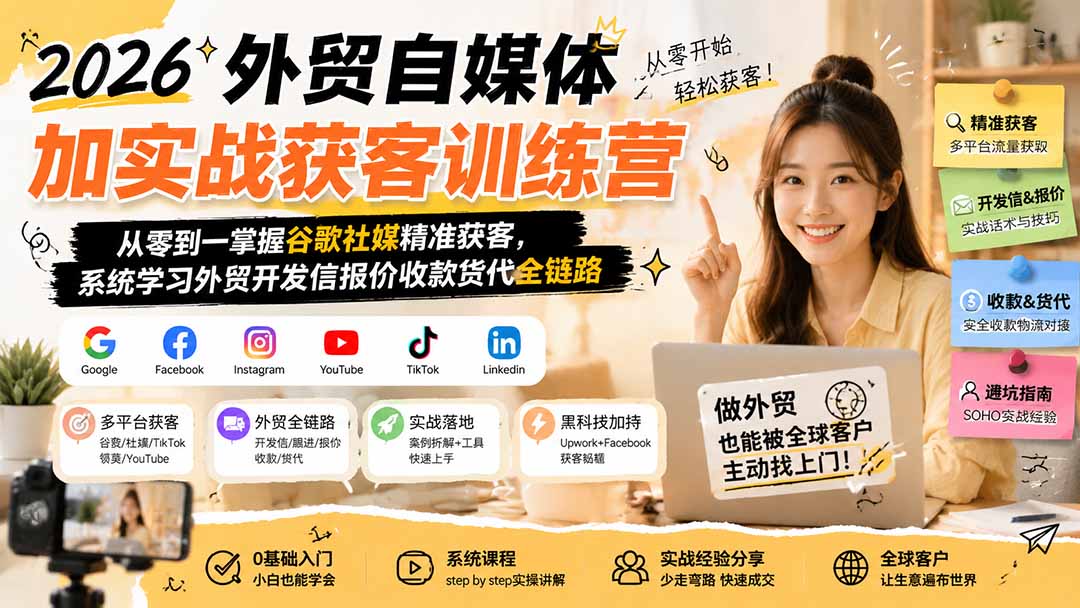 2026外贸自媒体加实战获客训练营；从零到一掌握谷歌社媒精准获客，系统学习外贸开发信报价收款货代全链路-heixxmi