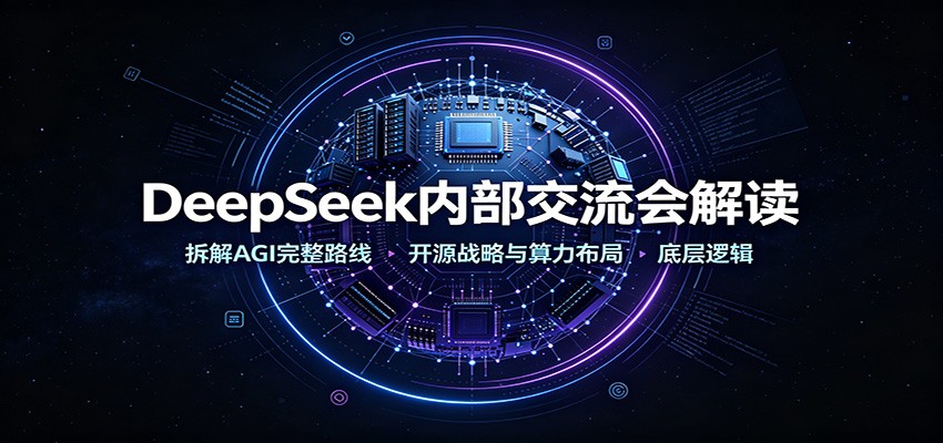 DeepSeek内部交流会解读：拆解AGI完整路线，开源战略与算力布局底层逻辑-heixxmi