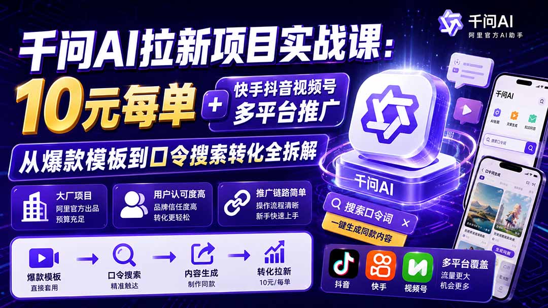 千问AI拉新项目实战课-更新8月：10元每单+快手抖音视频号多平台推广，从爆款模板到口令搜索转化全拆解-heixxmi