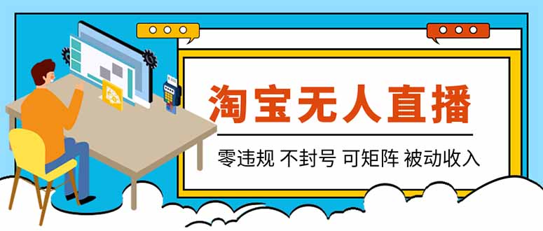【最新】2026淘宝无人直播项目！零违规不封号，全自动躺赚，全年旺季可矩阵放大，日入100-1k+-heixxmi