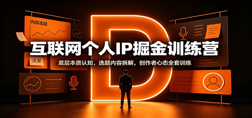 互联网个人IP掘金训练营：底层本质认知，选题内容拆解，创作者心态全套训练-heixxmi