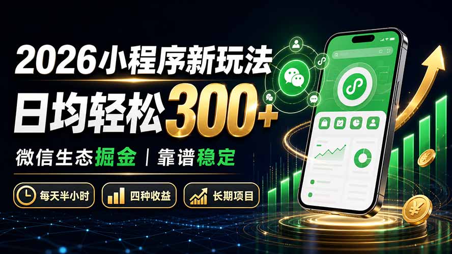 2026小程序新玩法：日均轻松300+ 微信生态掘金靠谱稳定-heixxmi