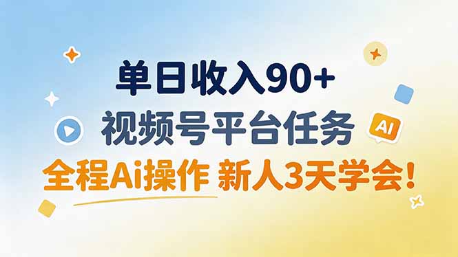 单日收入90+，视频号平台任务，全程Ai操作 新人3天学会！-heixxmi