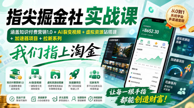 指尖掘金社实战课，涵盖知识付费营销1.0+AI裂变视频+虚拟资源站搭建+加速器项目+拉新系列，我们指上淘金！-heixxmi