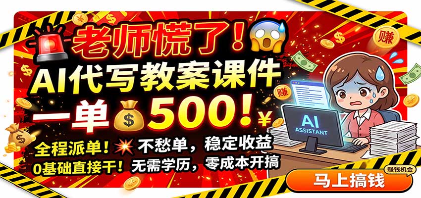 老师慌了！AI代写教案课件，一500，全程派单不愁单，0基础直接干-heixxmi