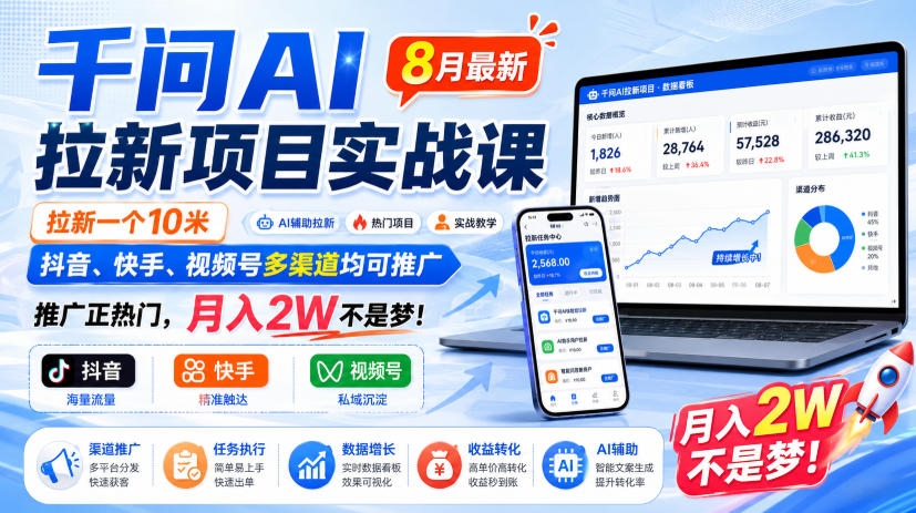 千问AI拉新项目实战课8月最新，拉新一个10米，抖音、快手、视频号多渠道均可推广，推广正热门，月入2W不是梦!(更新0827)-heixxmi