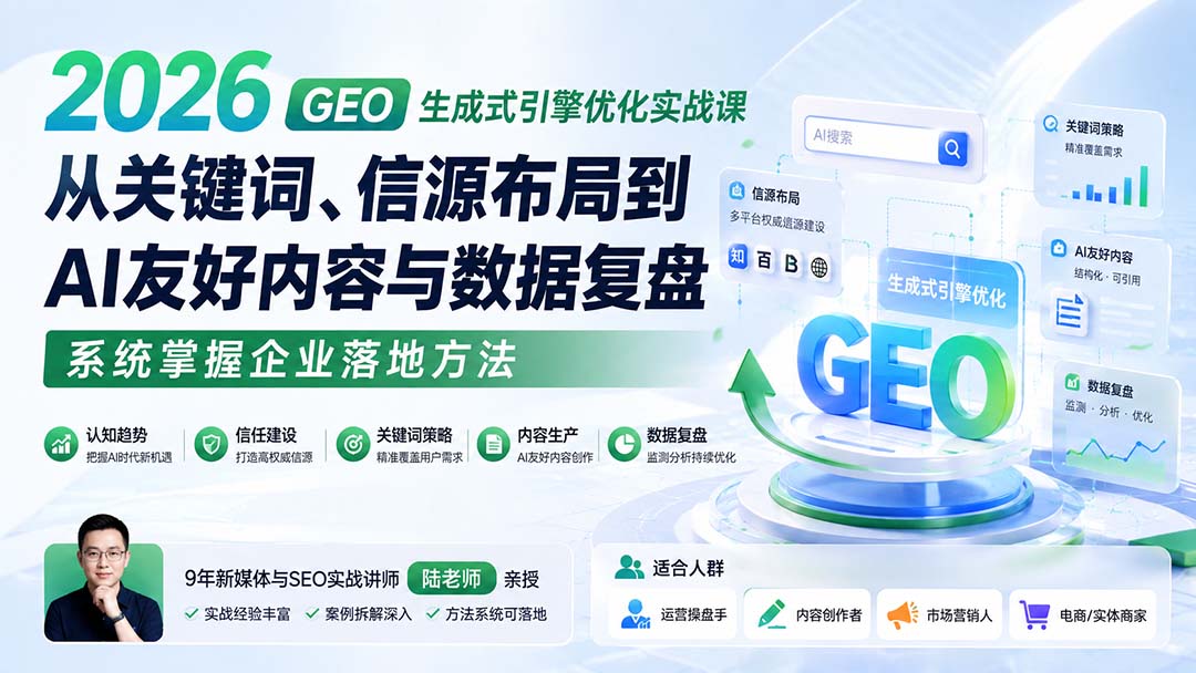 2026 GEO生成式引擎优化实战课：从关键词、信源布局到AI友好内容与数据复盘，系统掌握企业落地方法-heixxmi