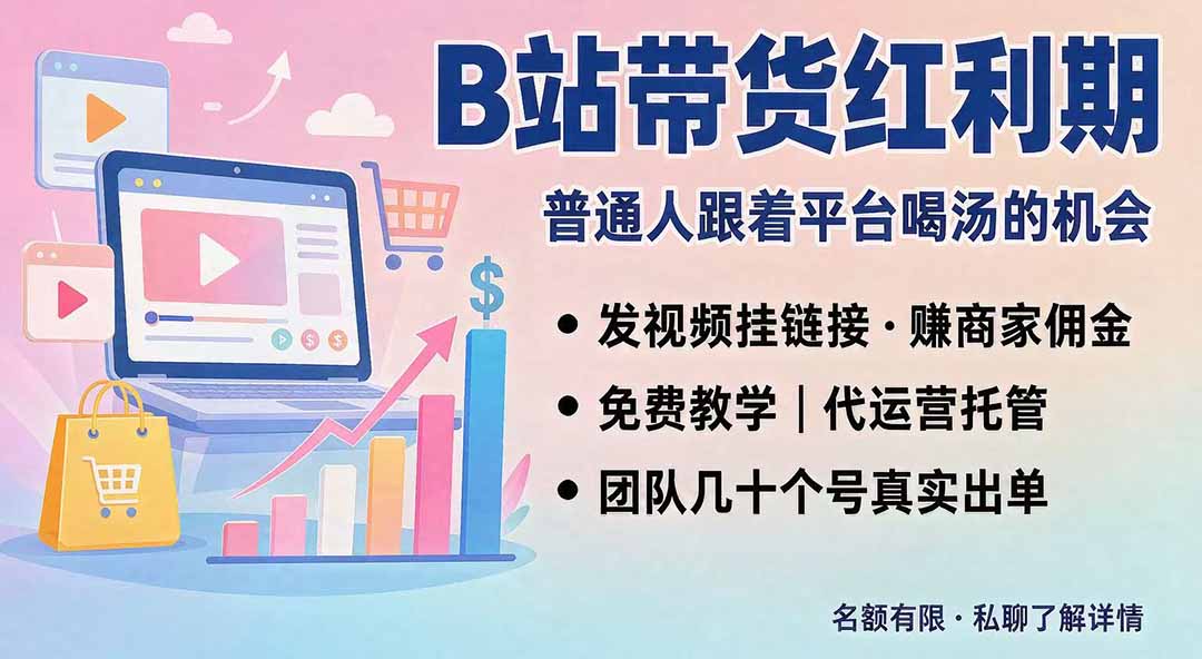 B站短视频带货红利｜免费教学+代运营托管，两种玩法，单号七天收益1200-3600-heixxmi