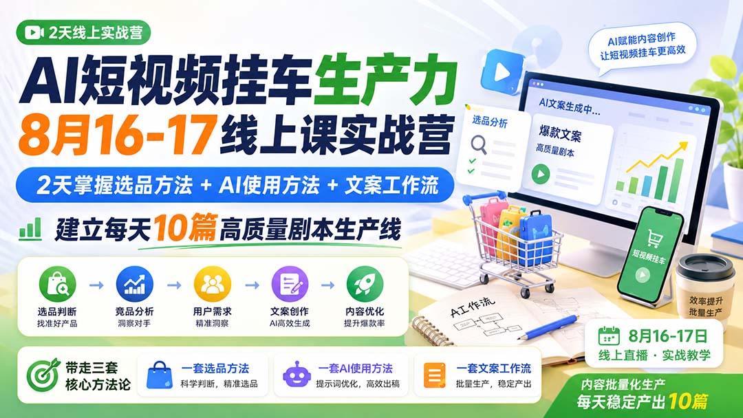 AI短视频挂车生产力8月16-17线上课实战营：2天掌握选品方法+AI使用方法+文案工作流，建立每天10篇高质量剧本生产线-heixxmi