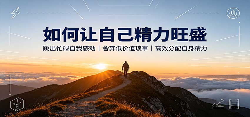 如何让自己精力旺盛：跳出忙碌自我感动，舍弃低价值琐事，高效分配自身精力-heixxmi