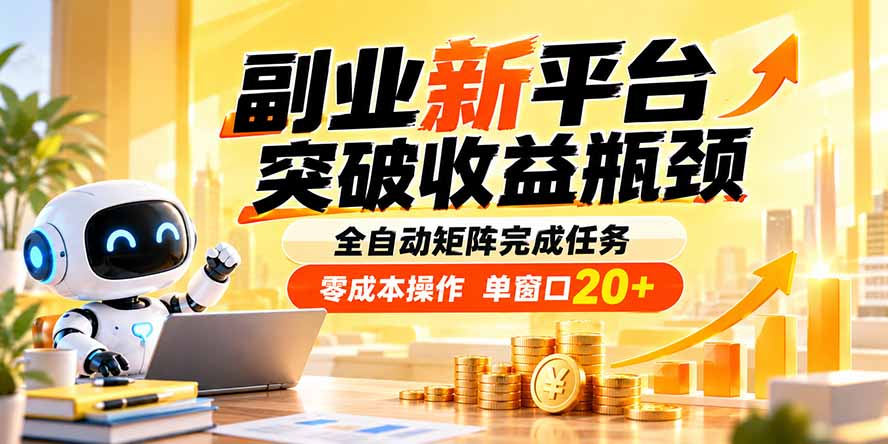 副业新平台，突破收益瓶颈 全自动矩阵完成任务 零成本操作，单窗口20+-heixxmi