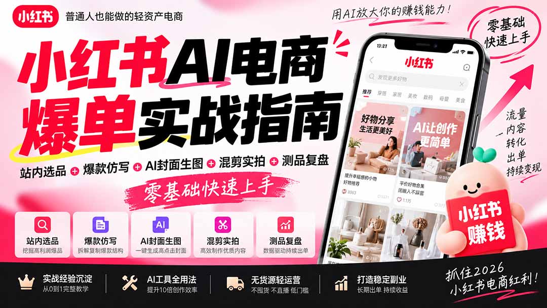 2026小红书AI电商爆单实战指南：站内选品+爆款仿写+AI封面生图+混剪实拍+测品复盘，零基础快速上手-heixxmi