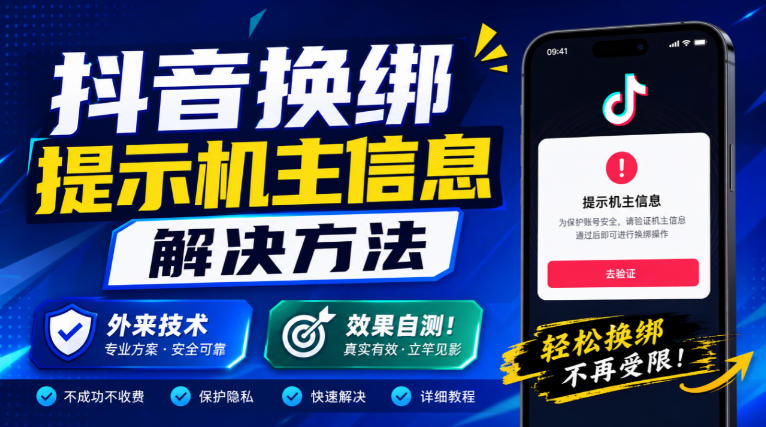 抖音换绑提示机主信息解决方法，外来技术，效果自测！-heixxmi