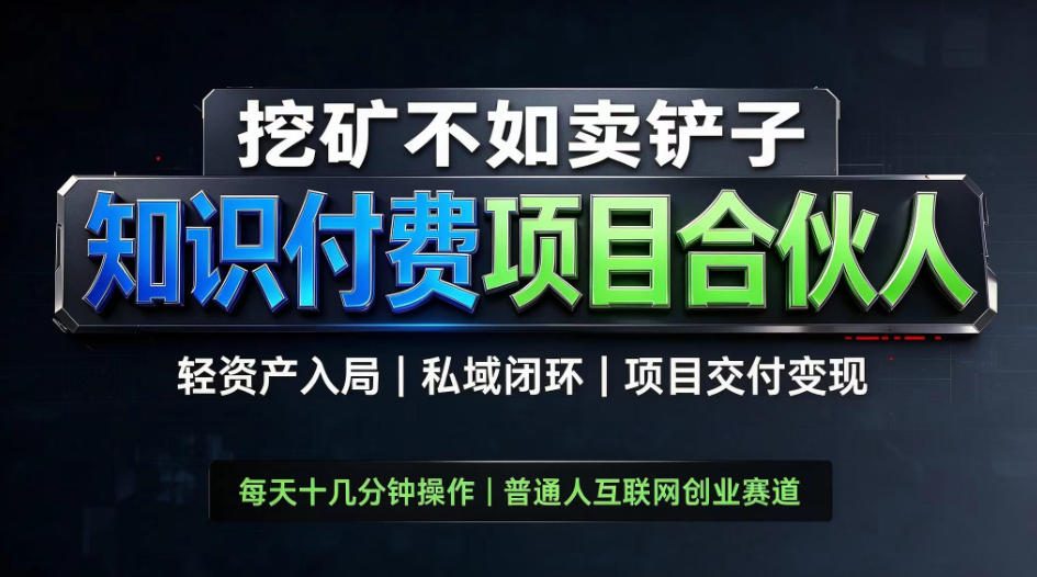 挖矿不如卖铲子，2026最新知识付费全套玩法，轻资产入局|私域闭环|项目交付变现【揭秘】-heixxmi