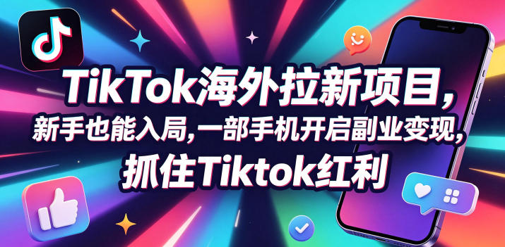 【无水印】Tc联盟TikTok海外拉新项目，新手也能入局，一部手机开启副业变现，抓住Tiktok红利(更新0927)-heixxmi