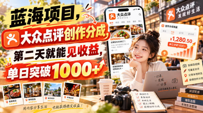 蓝海项目，大众点评创作分成，第二天就能见收益，单日突破1000+【揭秘】-heixxmi