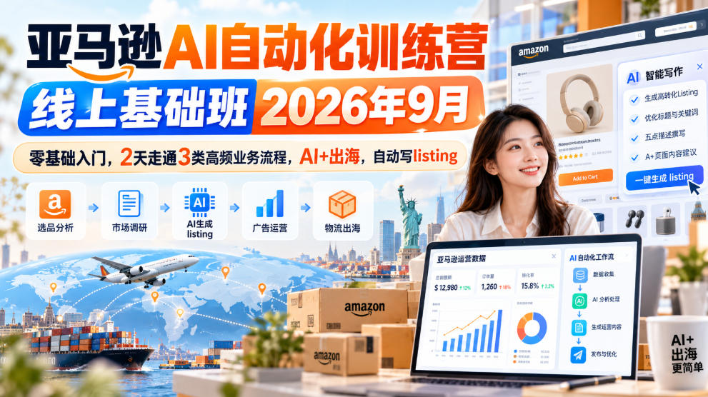 亚马逊AI自动化训练营线上基础班2026年9月，零基础入门，2天走通3类高频业务流程，AI+出海，自动写listing-heixxmi