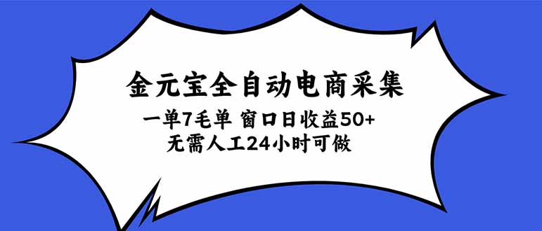 金元宝全自动电商采集，一单7毛，单窗口日收益50+ 无需人工，24小时可做-heixxmi