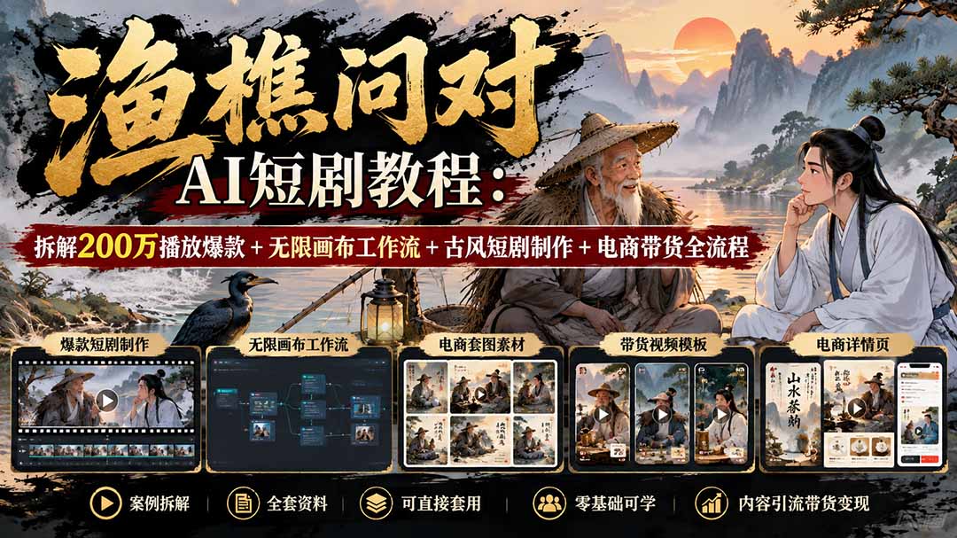 【无水印】渔樵问对AI短剧教程：拆解200万播放爆款+无限画布工作流+古风短剧制作+电商带货全流程-heixxmi
