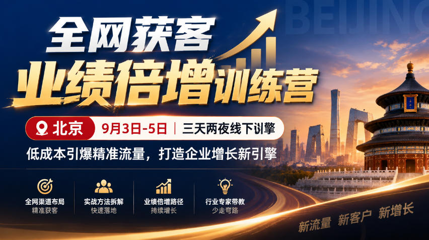 全网获客业绩倍增训练营北京9月3-5日三天两夜线下课，低成本引爆精准流量，打造企业增长新引擎-heixxmi