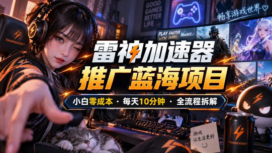 雷神加速器推广5.0实操教程：口令图文玩法全流程拆解(零成本·每天10分钟)-heixxmi