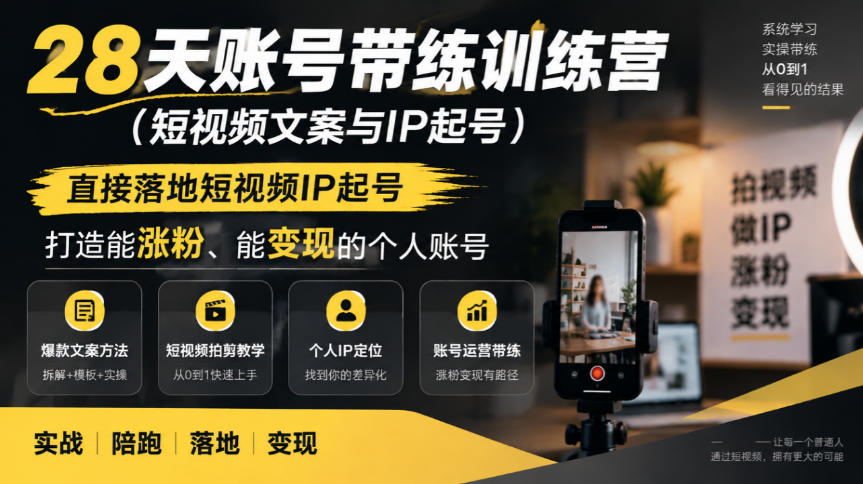 28天账号带练训练营(短视频文案与IP起号)，直接落地短视频IP起号，打造能涨粉、能变现的个人账号-heixxmi