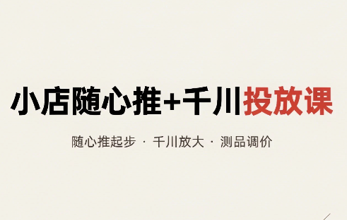 威威妈·小店随心推+千川投放课(更新)-heixxmi