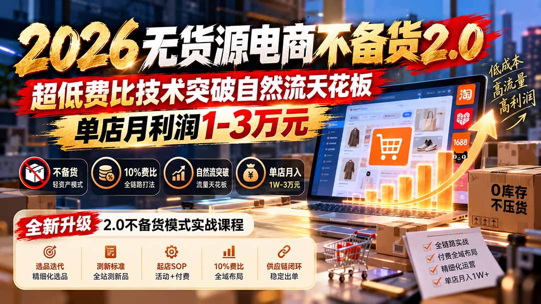 2026无货源电商不备货2.0【更新1019】：超低费比技术突破自然流天花板，单店月利润1-3万元-heixxmi