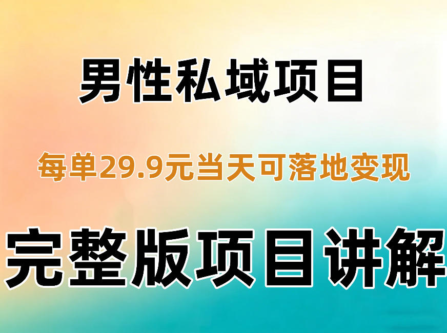 男性私域项目每单29.9，当天就能落地变现【不是S粉项目】详细拆解-heixxmi