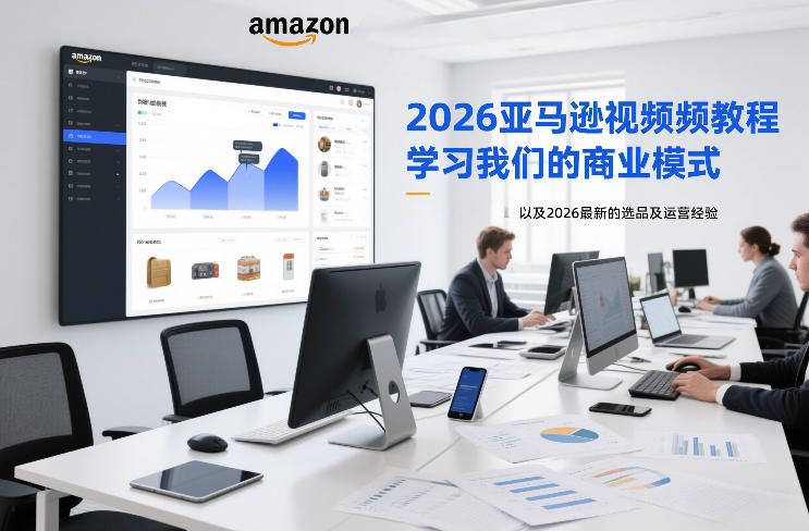 2026亚马逊视频教程，学习我们的商业模式，以及2026最新的选品及运营经验(更新1020)-heixxmi