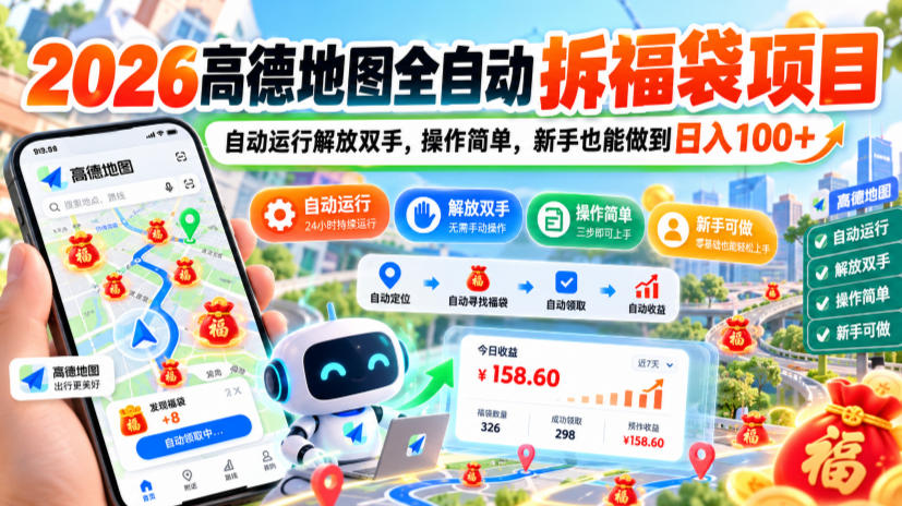 2026高德地图全自动拆福袋项目，自动运行解放双手，操作简单，新手也能做到日入100+【揭秘】-heixxmi