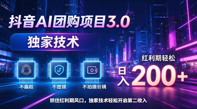 抖音AI团购项目3.0，独家技术，不露脸不出境不剪辑拍摄，红利期轻松日入200+【揭秘】-heixxmi