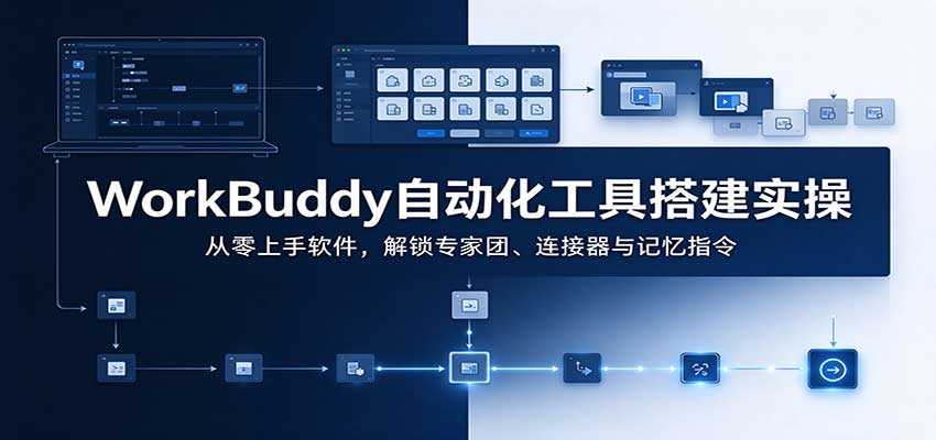WorkBuddy自动化工具搭建实操：从零上手软件，解锁专家团、连接器与记忆指令-heixxmi